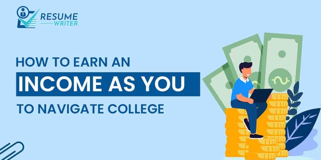 how to earn an income as you to navigate college